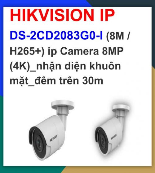 Hikvision camera IP_DS-2CD2083G0-I (8M / H265+) ip Camera 8MP (4K)_nhận diện khuôn mặt_đêm trên 30m_khuyến mãi tháng 7 giảm thêm 24%