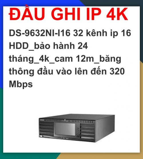 Hikvision_Đầu ghi_DS-9632NI-I16  32 kênh ip 16 HDD_4k_cam 12m_băng thông đầu vào lên đến 320 Mbps_khuyến mãi tháng 7 giảm thêm 24%